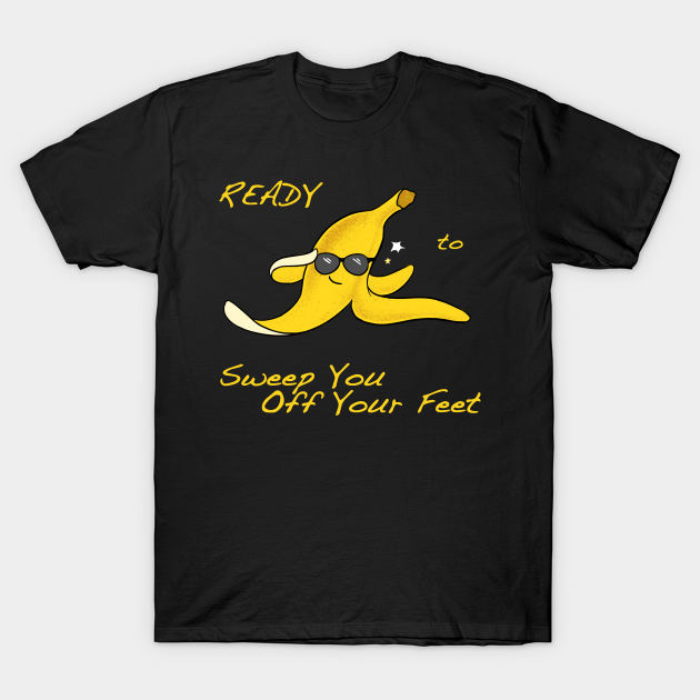 Ready to sweep you off your feet Sweep You Off Your Feet TShirt